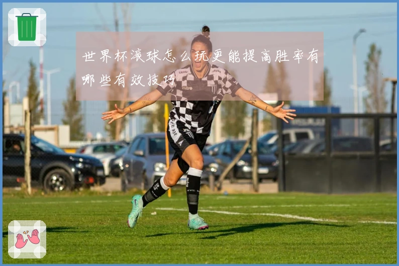 世界杯滚球怎么玩更能提高胜率有哪些有效技巧